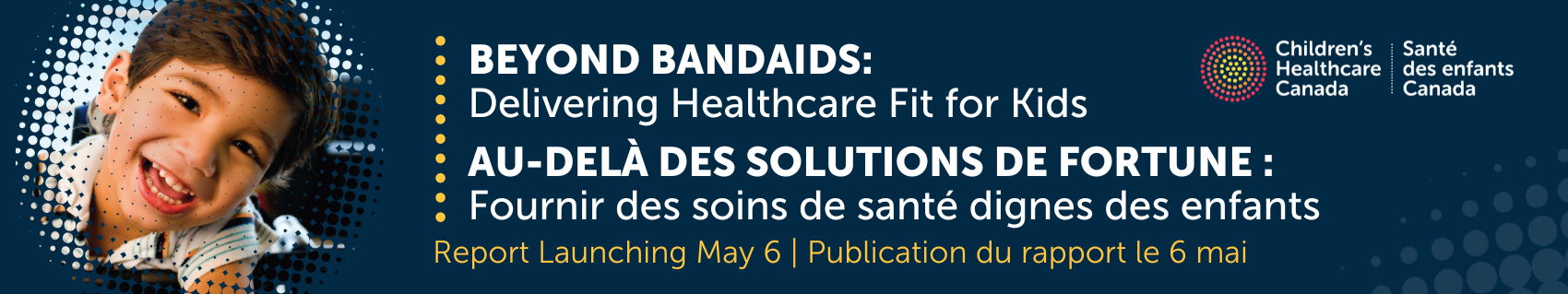 website banner with a circular photo of a little boy smiling, the Children's Healthcare Canada logo, and text that reads "BEYOND BANDAIDS: Delivering Healthcare Fit for Kids - Report launching May 6".