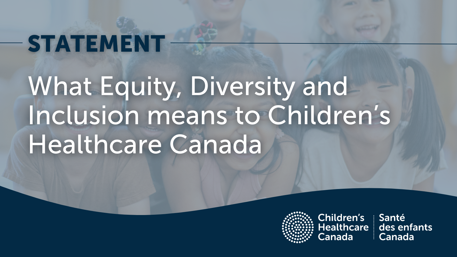 A group of children smiling with text overtop that says "Statement - What Equity, Diversity and Inclusion means to Children's Healthcare Canada"