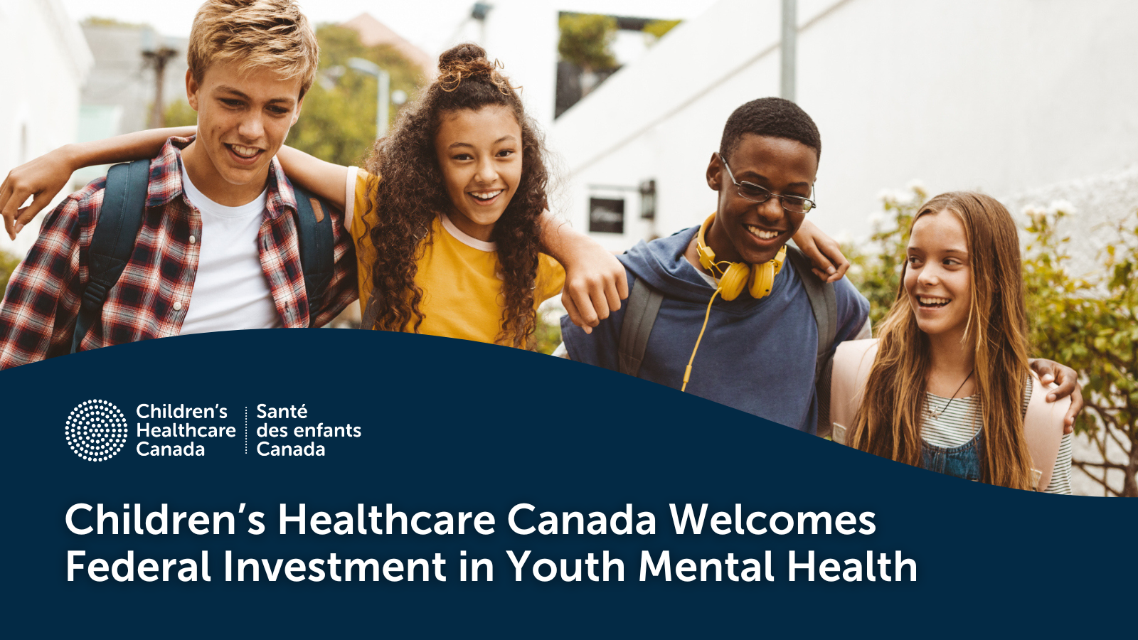 A group of happy youth with their arms over each others shoulders. The graphic has the Children's Healthcare Canada logo and text that reads "Children’s Healthcare Canada Welcomes Federal Investment in Youth Mental Health".
